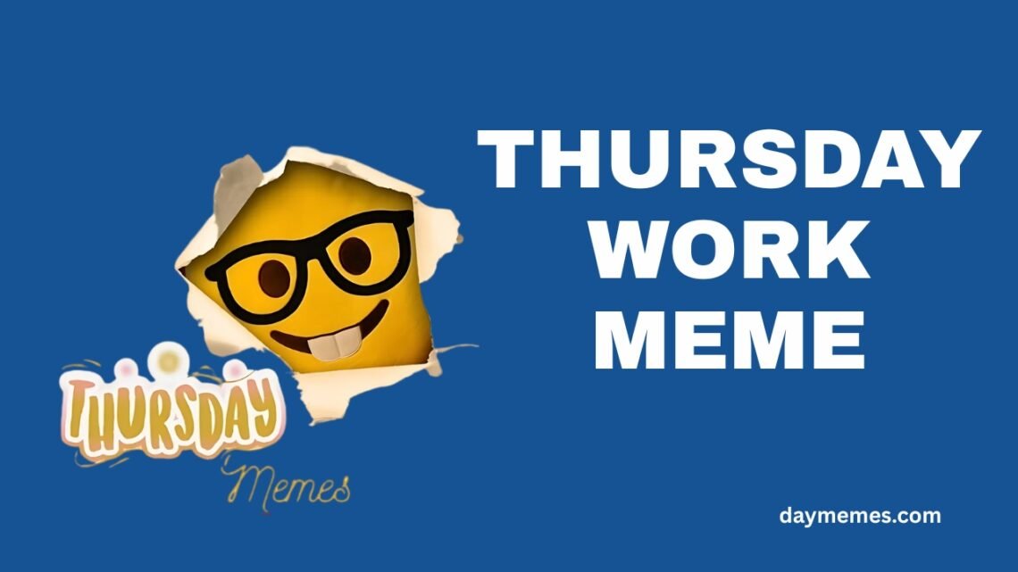 75+ Thursday Work Memes to Make You Laugh Hard Before Friday Thursday Work meme