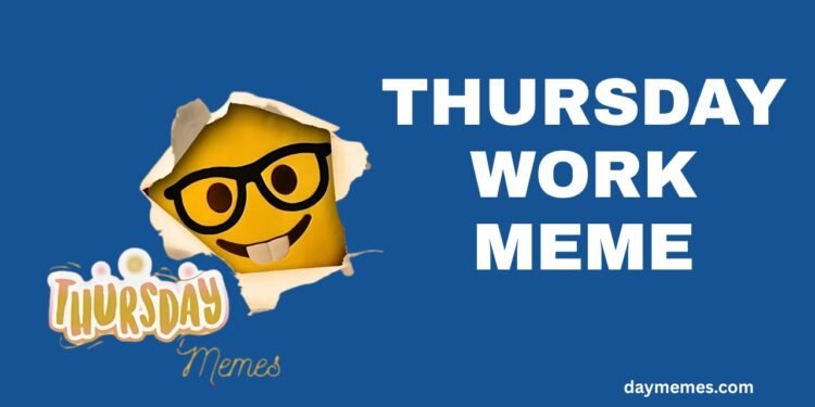 Thursday Work meme Thursday Work meme