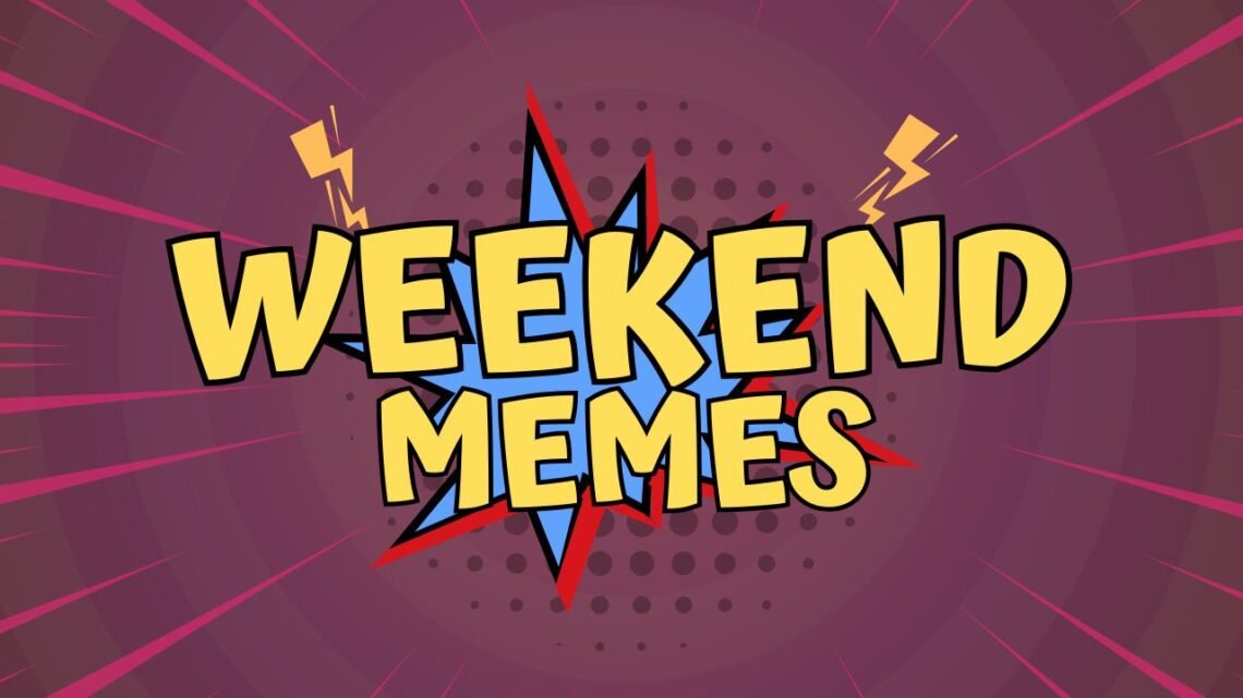 Weekend Memes