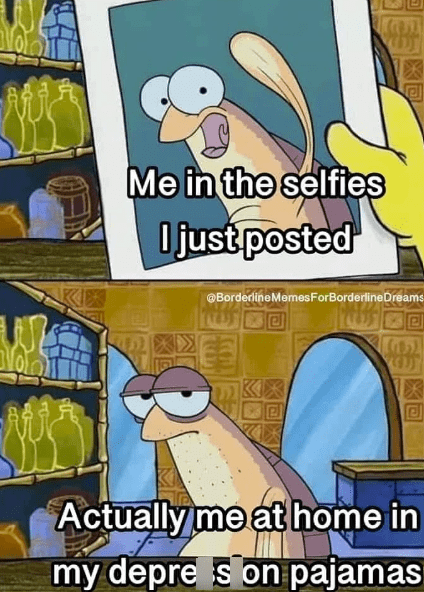 selfies-just-posted-borderline-memes-forborderline-dreams-mon-actually-at-home-my-depre-son-pajamas