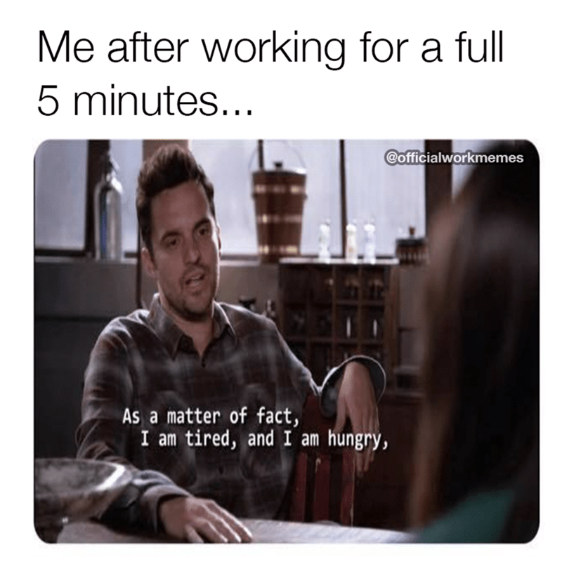 after-working-full-5-minutes-as-matter-fact-am-tired-and-am-hungry-officialworkmemes