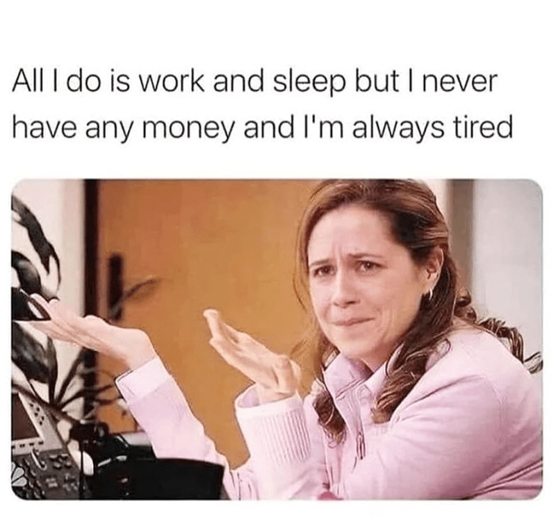 all-do-is-work-and-sleep-but-never-have-any-money-and-always-tired