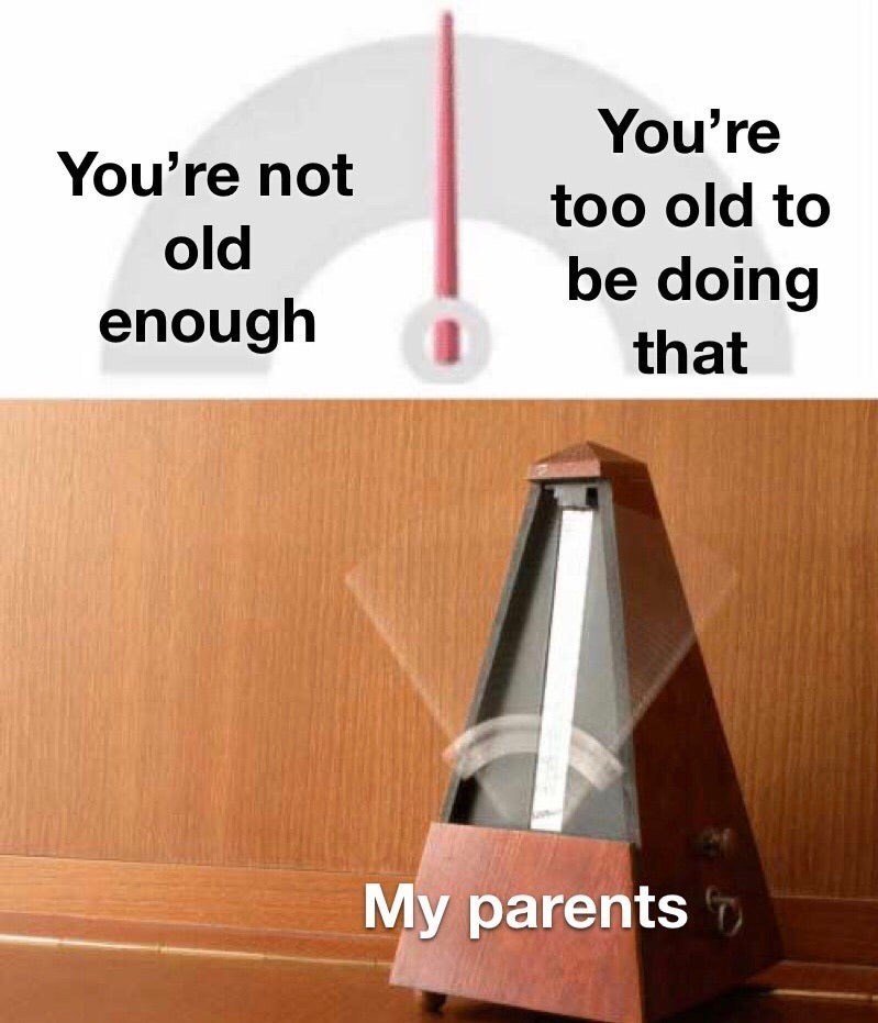 funny-meme-about-parents-either-thinking-youre-too-young-to-do-something-or-too-old