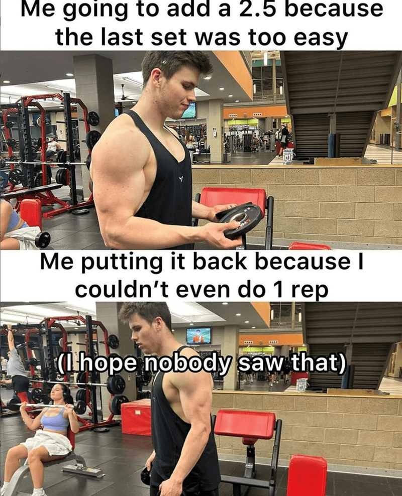 going-add-25-because-last-set-too-easy-putting-back-because-couldnt-even-do-1-rep-hope-nobody-saw Gym Memes