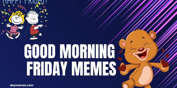 good morning friday memes good morning friday memes