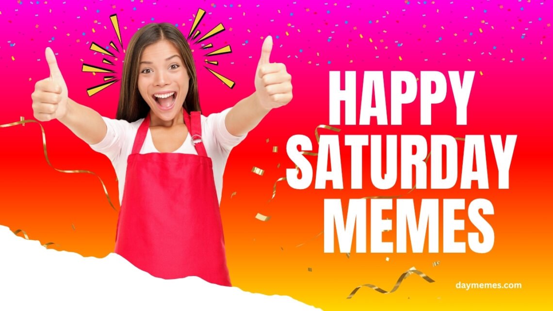 happy saturday memes