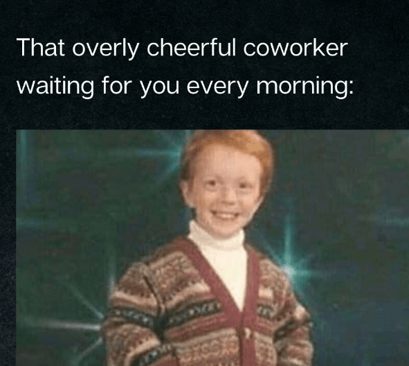 person-overly-cheerful-coworker-waiting-every-morning 1 funny monday memes