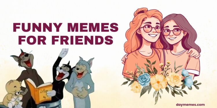 funny memes for friends funny memes for friends