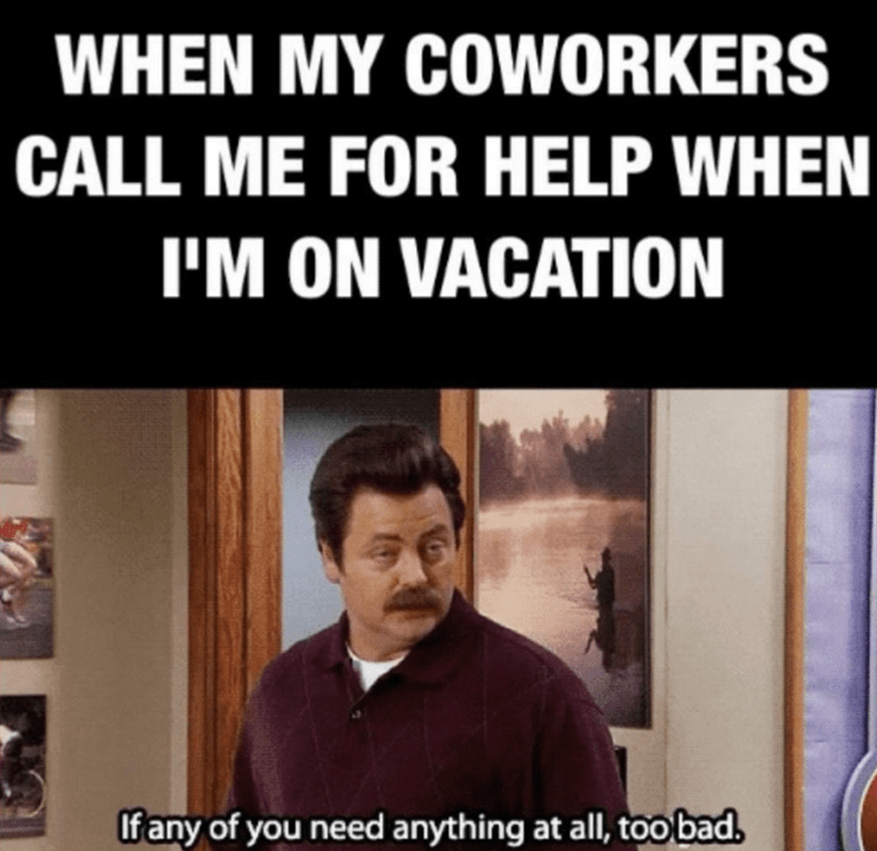 my-coworkers-call-help-on-vacation-if-any-need-anything-at-all-too-bad Labor Day Memes
