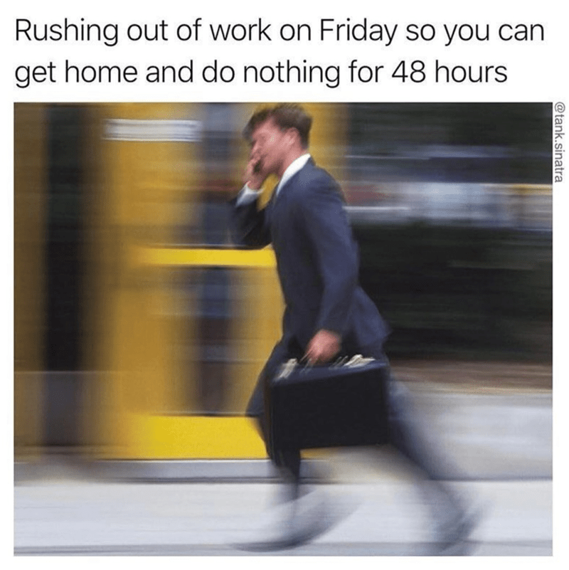 rushing-out-work-on-friday-so-can-get-home-and-do-nothing-48-hours-tanksinatra Labor Day Memes
